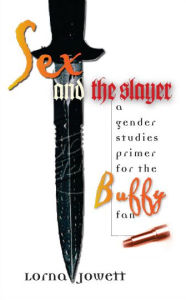 Title: Sex and the Slayer: A Gender Studies Primer for the Buffy Fan / Edition 1, Author: Lorna Jowett