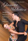 Title: Glamour Addiction: Inside the American Ballroom Dance Industry, Author: Juliet McMains