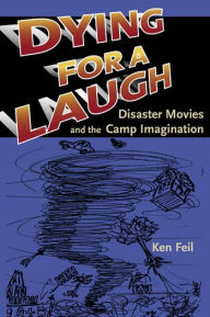 Title: Dying for a Laugh: Disaster Movies and the Camp Imagination, Author: Ken Feil