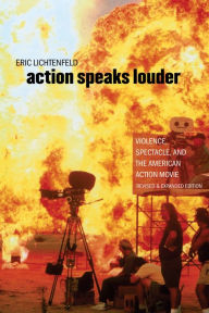 Title: Action Speaks Louder: Violence, Spectacle, and the American Action Movie / Edition 1, Author: Eric Lichtenfeld