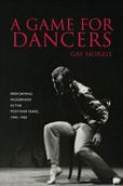 Title: A Game for Dancers: Performing Modernism in the Postwar Years, 1945-1960 / Edition 1, Author: Gay Morris