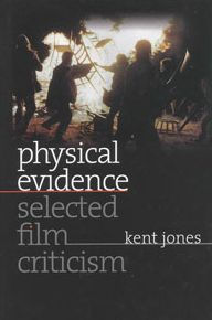 Title: Physical Evidence: Selected Film Criticism, Author: Kent Jones