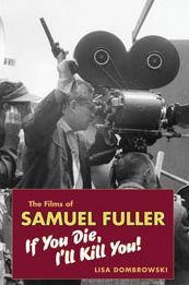 Title: The Films of Samuel Fuller: If You Die, I'll Kill You, Author: Lisa Dombrowski