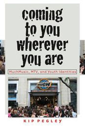 Title: Coming to You Wherever You Are: MuchMusic, MTV, and Youth Identities, Author: Kip Pegley