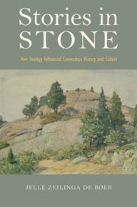 Title: Stories in Stone: How Geology Influenced Connecticut History and Culture, Author: Jelle Zeilinga de Boer