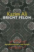 Title: Bright Felon: Autobiography and Cities, Author: Kazim Ali