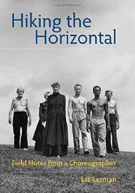 Title: Hiking the Horizontal: Field Notes from a Choreographer, Author: Liz Lerman