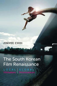 Title: The South Korean Film Renaissance: Local Hitmakers, Global Provocateurs, Author: Jinhee Choi