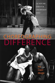 Title: Choreographing Difference: The Body and Identity in Contemporary Dance, Author: Ann Cooper Albright