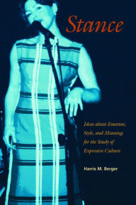 Title: Stance: Ideas about Emotion, Style, and Meaning for the Study of Expressive Culture, Author: Harris M. Berger