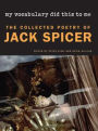 My Vocabulary Did This to Me: The Collected Poetry of Jack Spicer