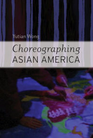 Title: Choreographing Asian America, Author: Yutian Wong