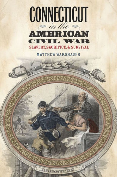 Connecticut in the American Civil War: Slavery, Sacrifice, and Survival