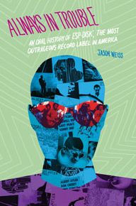 Title: Always in Trouble: An Oral History of ESP-Disk', the Most Outrageous Record Label in America, Author: Jason Weiss