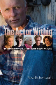 Title: The Actor Within: Intimate Conversations with Great Actors, Author: Rose Eichenbaum