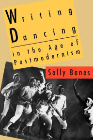 Title: Writing Dancing in the Age of Postmodernism, Author: Sally Banes