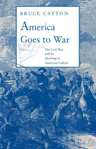 Title: America Goes to War: The Civil War and Its Meaning in American Culture, Author: Bruce Catton