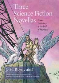 Title: Three Science Fiction Novellas: From Prehistory to the End of Mankind, Author: J. H. Rosny