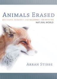 Title: Animals Erased: Discourse, Ecology, and Reconnection with the Natural World, Author: Arran Stibbe