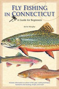 Title: Fly Fishing in Connecticut: A Guide for Beginners, Author: Kevin Murphy