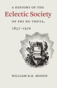 Title: A History of The Eclectic Society of Phi Nu Theta, 1837-1970, Author: William B.B. Moody