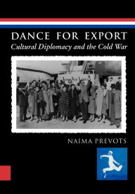 Title: Dance for Export: Cultural Diplomacy and the Cold War, Author: Naima Prevots