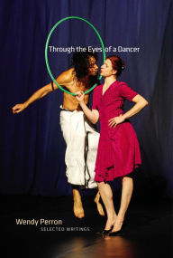 Title: Through the Eyes of a Dancer: Selected Writings, Author: Wendy Perron