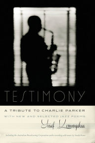 Title: Testimony, A Tribute to Charlie Parker: With New and Selected Jazz Poems, Author: Yusef Komunyakaa