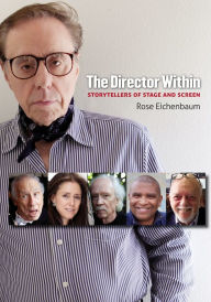 Title: The Director Within: Storytellers of Stage and Screen, Author: Rose Eichenbaum