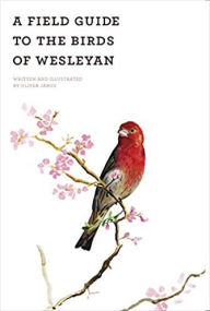 Title: A Field Guide of the Birds of Wesleyan, Author: Oliver James