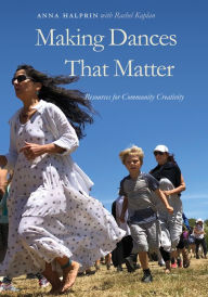 Google book page downloader Making Dances That Matter: Resources for Community Creativity  ePub DJVU PDF by Anna Halprin, Rachel Kaplan English version