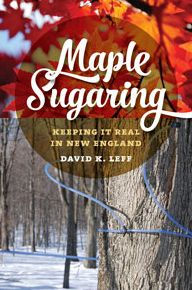 Title: Maple Sugaring: Keeping It Real in New England, Author: David K. Leff