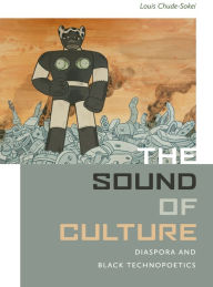 Title: The Sound of Culture: Diaspora and Black Technopoetics, Author: Louis  Chude-Sokei