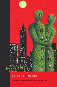 Title: Reality by Other Means: The Best Short Fiction of James Morrow, Author: James Morrow