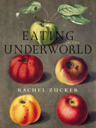 Title: Eating in the Underworld, Author: Rachel Zucker