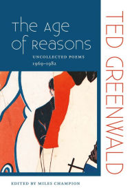 Title: The Age of Reasons: Uncollected Poems 1969-1982, Author: Ted Greenwald