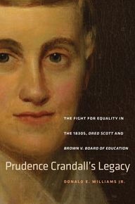 Title: Prudence Crandall's Legacy: The Fight for Equality in the 1830s, Dred Scott, and Brown v. Board of Education, Author: Donald E. Williams Jr.