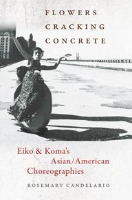 Title: Flowers Cracking Concrete: Eiko & Koma's Asian/American Choreographies, Author: Rosemary Candelario