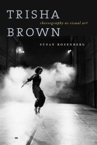 Title: Trisha Brown: Choreography as Visual Art, Author: Susan Rosenberg