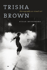 Title: Trisha Brown: Choreography as Visual Art, Author: Susan Rosenberg