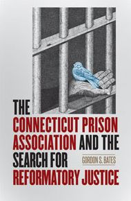 Title: The Connecticut Prison Association and the Search for Reformatory Justice, Author: Radhika Chandiramani