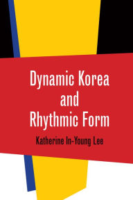 Title: Dynamic Korea and Rhythmic Form, Author: Katherine In-Young Lee