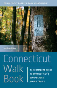 Title: Connecticut Walk Book: The Complete Guide to Connecticut's Blue-Blazed Hiking Trails, Author: Connecticut Forest and Park Association