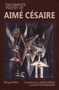 Title: The Complete Poetry of Aimé Césaire: Bilingual Edition, Author: Aimé Césaire
