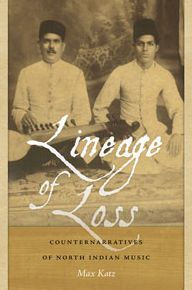 Title: Lineage of Loss: Counternarratives of North Indian Music, Author: Max Katz