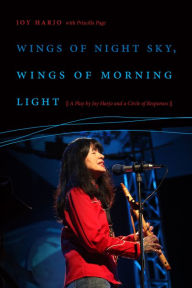 Title: Wings of Night Sky, Wings of Morning Light: A Play by Joy Harjo and a Circle of Responses, Author: Joy Harjo