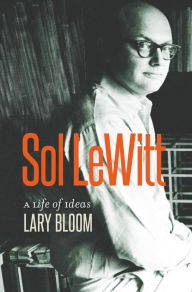 Title: Sol LeWitt: A Life of Ideas, Author: Lary Bloom