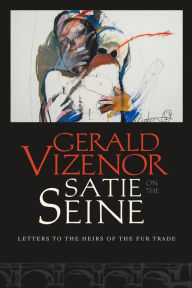 Title: Satie on the Seine: Letters to the Heirs of the Fur Trade, Author: Gerald Vizenor