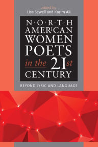 Title: North American Women Poets in the 21st Century: Beyond Lyric and Language, Author: Lisa Sewell