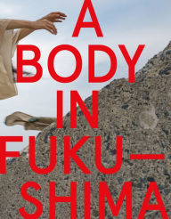 Title: A Body in Fukushima, Author: Eiko Otake